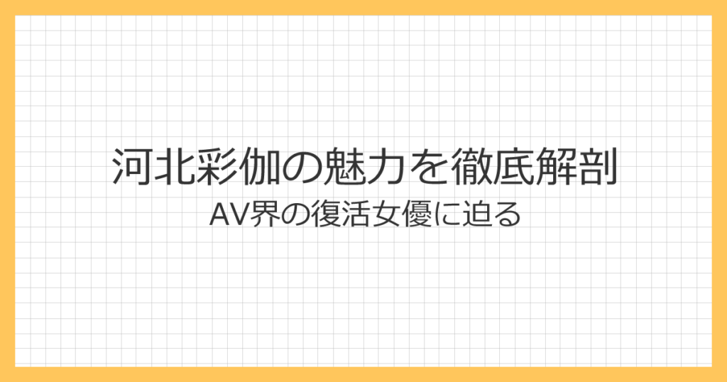 河北彩伽の魅力を徹底解剖|AV界の復活女優に迫る