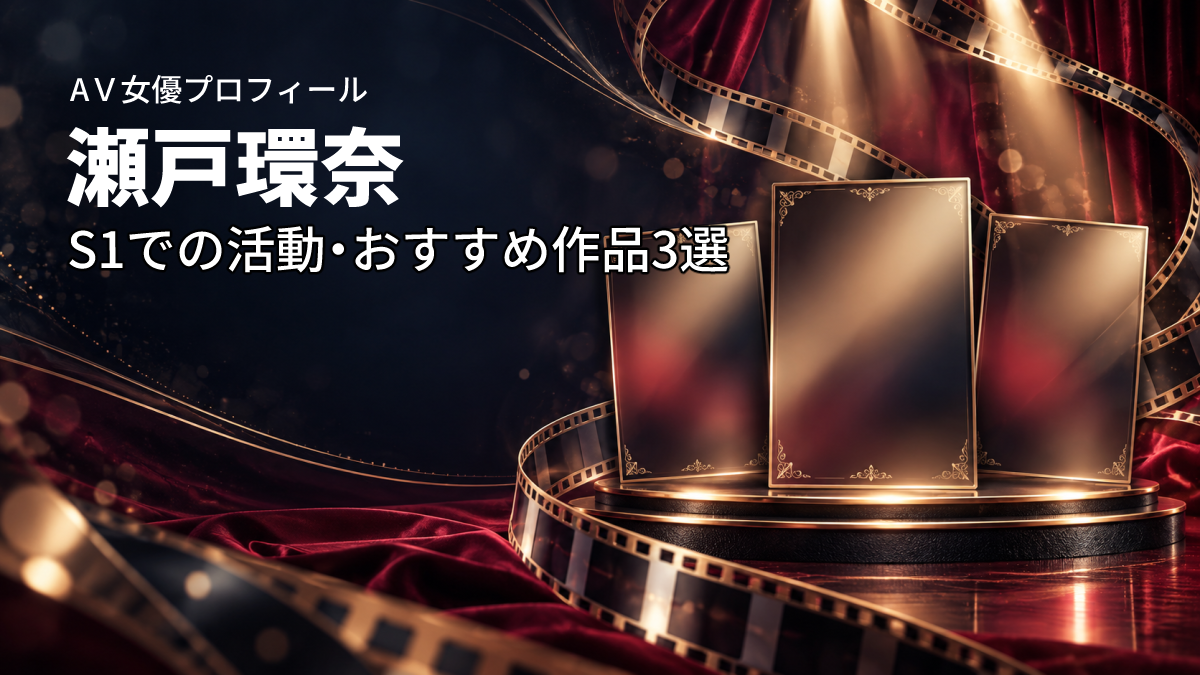 瀬戸環奈のプロフィール S1での活動とおすすめ作品3選